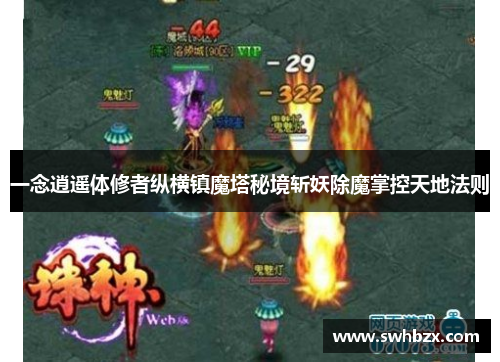 一念逍遥体修者纵横镇魔塔秘境斩妖除魔掌控天地法则